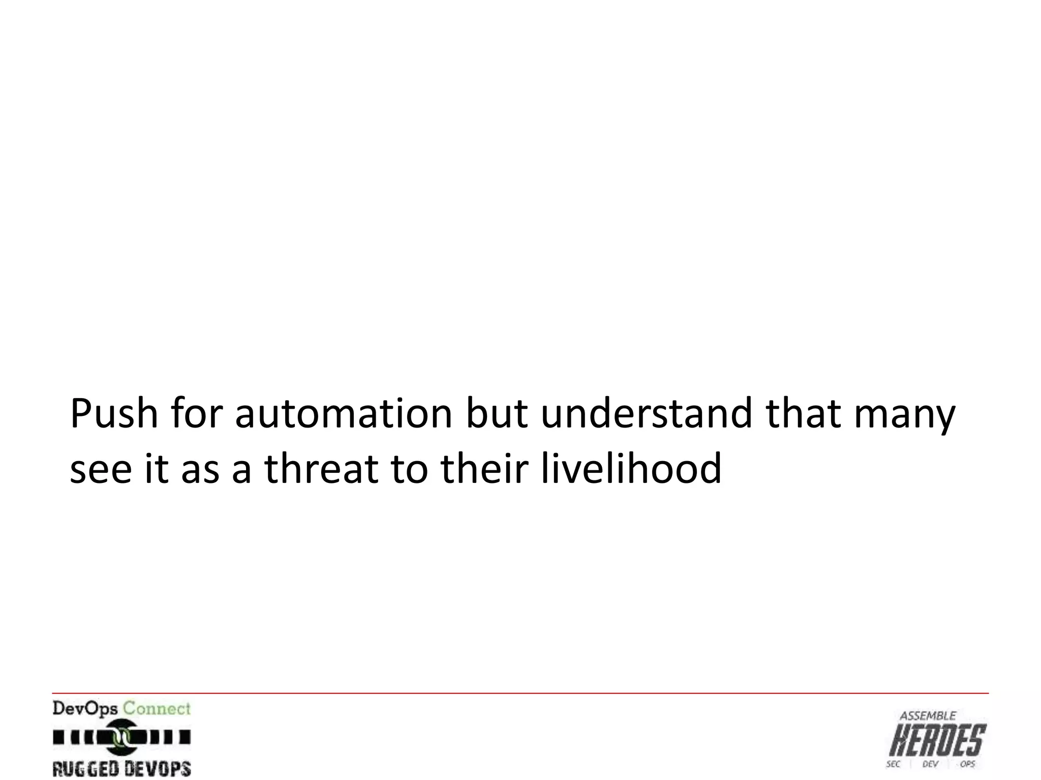 Push for automation but understand that many
see it as a threat to their livelihood
 