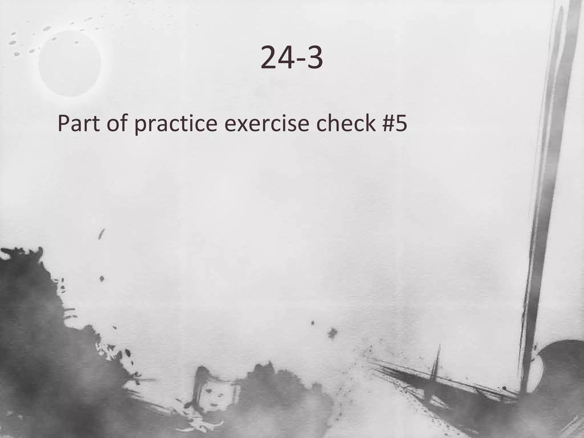 24-3

Part of practice exercise check #5
 