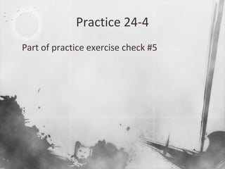 Practice 24-4

Part of practice exercise check #5
 