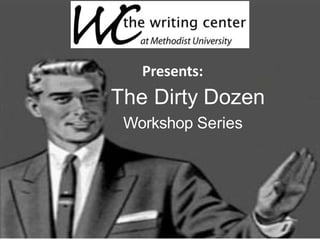 Presents:
The Dirty Dozen
Workshop Series
 