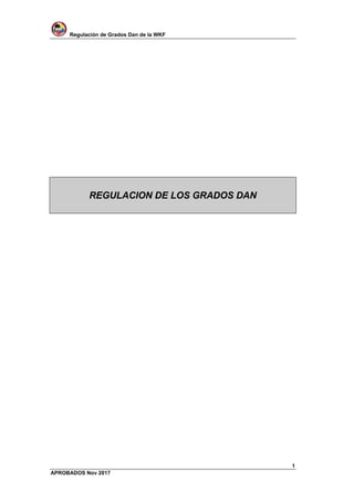 Regulación de Grados Dan de la WKF
1
APROBADOS Nov 2017
REGULACION DE LOS GRADOS DAN
 