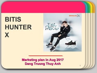 BITIS
HUNTER
X
Marketing plan in Aug 2017Marketing plan in Aug 2017
Dang Truong Thuy AnhDang Truong Thuy Anh 1
 