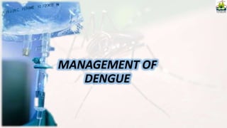 MANAGEMENT OF
DENGUE
 