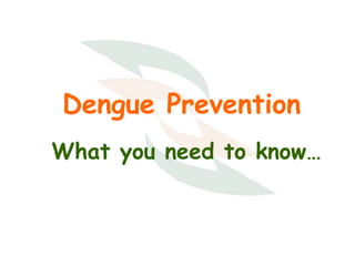 Dengue Prevention
What you need to know…

 