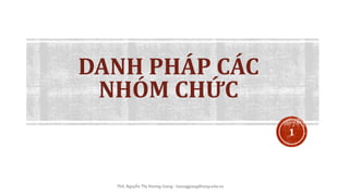 DANH PHÁP CÁC
NHÓM CHỨC
1
ThS. Nguyễn Thị Hương Giang - huonggiang@ump.edu.vn
 