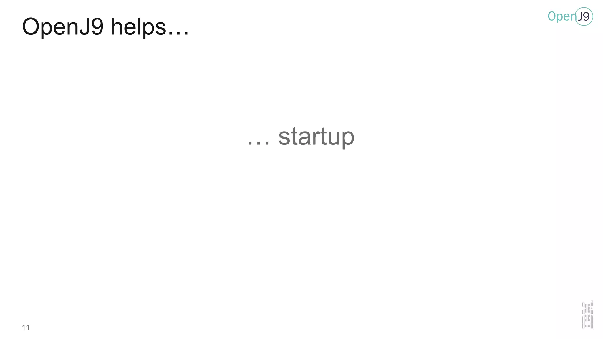 OpenJ9 helps…
… startup
11
 
