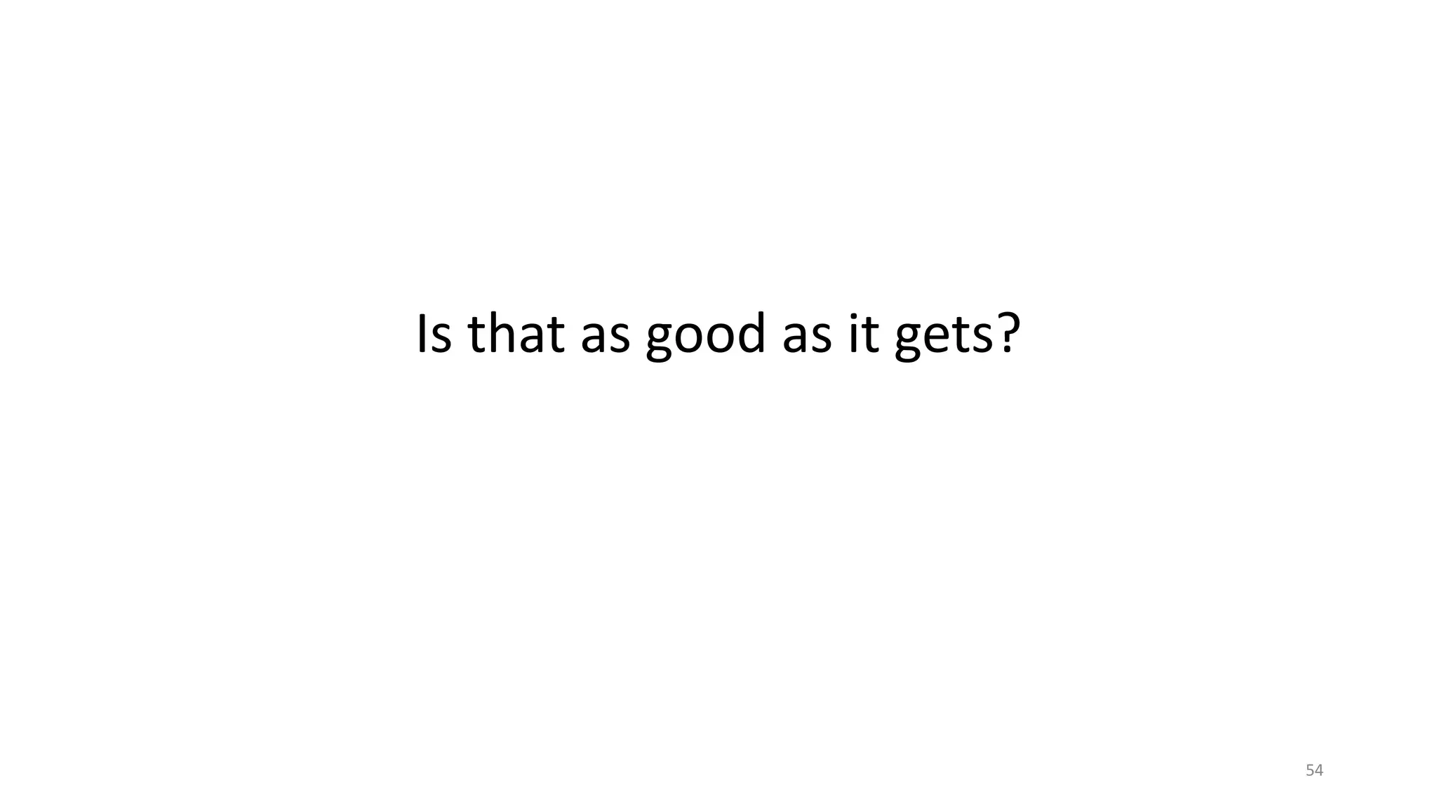 Is that as good as it gets?
54
 