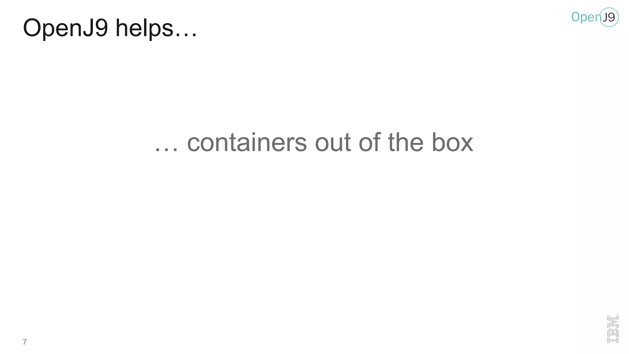 OpenJ9 helps…
… containers out of the box
7
 