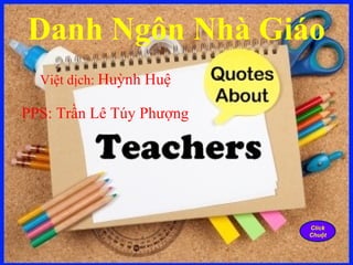 Danh Ngôn Nhà Giáo
Việt dịch: Huỳnh Huệ
PPS: Trần Lê Túy Phượng
Click
Chuột
 