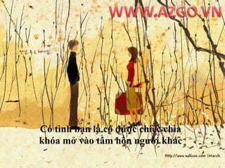 WWW.AZGO.VNCó tình bạn là có được chiếc chìa khóa mở vào tâm hồn người khác