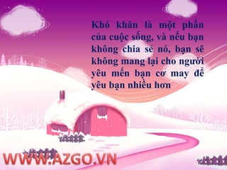 Khó khăn là một phần của cuộc sống, và nếu bạn không chia sẻ nó, bạn sẽ không mang lạicho người yêu mến bạn cơ may để yêu bạn nhiều hơnWWW.AZGO.VN