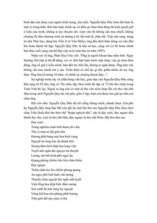 bình dân nên được mọi người kính trọng, yêu mến. Nguyễn Qúy Đức luôn thể hiện là
một vị trung thần. Khi bàn luận chính sự, có điều gì chưa thỏa đáng thì kiên quyết giữ
ý kiến của mình, không ai lay chuyển nổi. Làm văn thì không cần trau chuốt, không
chuộng lối tầm chương trích cú nhưng ý tứ vẫn tinh tế, chặt chẽ. Việc sửa sang, trang
trí nhà Thái học, dựng bia Tiến sĩ (ở Văn Miếu), ông đều đích thân trông coi cho đến
khi hoàn thành tốt đẹp. Nguyễn Qúy Đức là nhà sử học, cùng với Lê Hi hoàn chỉnh
bản thảo cuối cùng của bộ Đại việt sử lý toàn thư (in năm 1697).
Nhận xét về ông, Phan Huy Chú viết: "Ông là người khoan hậu trầm tĩnh. Ngày
thường, thù tiếp ai thì dễ dàng, vui vẻ. Khi bàn luận trước mặt chúa, việc gì chưa thỏa
đáng, ông cố giữ ý kiến mình, bàn đến ba, bốn lần, không ai ngăn được. Ông làm văn
không cần trau chuốt mà ý sâu. Triều đình có chế tác gì lớn, phần nhiều do tay ông
thảo. Ông làm tể tướng 10 năm, về chính sự chuộng khoan hậu...".
Sự nghiệp trước tác và chấn hưng văn học, giáo dục của Nguyễn Qúy Đức cũng
khá rạng rỡ.Về thơ, ông có Thi châu tập, Hoa trinh thi tập và 72 bài thơ chép trong
Toàn Việt thi lục. Ngoài ra ông còn có một số thư văn nôm chép lẫn với thơ văn chữ
Hán trong sách Nguyễn Qúy thị văn phả, gồm 5 tập, hiện còn được lưu giữ tại nhà con
cháu ông.
Khi còn nhỏ, Nguyễn Qúy Đức đã nổi tiếng thông minh, nhanh nhẹn. Gia phả
họ Nguyễn Qúy làng Đại Mõ còn ghi lại một bài thơ của Nguyễn Qúy Đức khỉa chơi
chùa Trấn Quốc.Bài thơ theo thể "thuận nghịch độc", tức là đọc xuôi, đọc ngược đều
thành thơ, đọc xuôi là thơ chữ Hán, đọc ngược là thơ chữ Nôm. Bài thơ như sau:
Đọc xuôi:
Trang nghiêm cảnh tĩnh thảm chi viên
Thú vị màu ni thế giới tiên
Hương phất bàng mai hoa bích vựng
Nguyệt lai lung trúc ấn thanh liên
Sương đàm bích diệp hoa lung viện
Tuyết ánh ngân đài nguỵet trú thuyền
Lương văn bối kinh phô ngọc ấn.
Quang phòng chiếm liểu liểu chân thiên.
Đọc ngược:
Thiên chân leo lẻo chiếm phong quang
An ngọc phô linh buổi văn lương
Thuyền chứa nguyệt đài ngần ánh tuyết
Viện lồng hoa diệp biếc đầm sương
Sen xanh ấn trúc lung lay nguyệt
Vừng biế hoa mia phảng phất hương
Tiên giới thế này màu vị thú
 