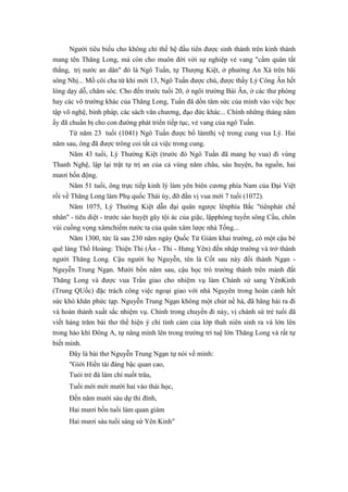 Người tiêu biểu cho không chỉ thế hệ đầu tiên được sinh thành trên kinh thành
mang tên Thăng Long, mà còn cho muôn đời với sự nghiệp vẻ vang "cẩm quân tất
thắng, trị nước an dân" đó là Ngô Tuấn, tự Thượng Kiệt, ở phường An Xá trên bãi
sông Nhị... Mồ côi cha từ khi mới 13, Ngô Tuấn được chú, được thầy Lý Công Ân hết
lòng dạy dỗ, chăm sóc. Cho đến trước tuổi 20, ở ngôi trường Bái Ân, ở các thư phòng
hay các võ trường khác của Thăng Long, Tuấn đã dồn tâm sức của mình vào việc học
tập võ nghệ, binh pháp, các sách văn chương, đạo đức khác... Chính những tháng năm
ấy đã chuẩn bị cho con đường phát triển tiếp tục, vẻ vang của ngô Tuấn.
Từ năm 23 tuổi (1041) Ngô Tuấn được bổ làmthị vệ trong cung vua Lý. Hai
năm sau, ông đã được trông coi tất cả việc trong cung.
Năm 43 tuổi, Lý Thường Kiệt (trước đó Ngô Tuấn đã mang họ vua) đi vùng
Thanh Nghệ, lập lại trật tự trị an của cả vùng năm châu, sáu huyện, ba nguồn, hai
mươi bốn động.
Năm 51 tuổi, ông trực tiếp kinh lý làm yên biên cương phía Nam của Đại Việt
rồi về Thăng Long làm Phụ quốc Thái úy, đỡ đần vị vua mới 7 tuổi (1072).
Năm 1075, Lý Thường Kiệt dẫn đại quân ngược lênphía Bắc "tiênphát chế
nhân" - tiêu diệt - trước sào huyệt gây tội ác của giặc, lậpphòng tuyến sông Cầu, chôn
vùi cuồng vọng xâmchiếm nước ta của quân xâm lược nhà Tống...
Năm 1300, tức là sau 230 năm ngày Quốc Tử Giám khai trường, có một cậu bé
quê làng Thổ Hoàng: Thiện Thi (Ân - Thi - Hưng Yên) đến nhập trường và trở thành
người Thăng Long. Cậu người họ Nguyễn, tên là Cốt sau này đổi thành Ngạn -
Nguyễn Trung Ngạn. Mười bốn năm sau, cậu học trò trưởng thành trên mảnh đất
Thăng Long và được vua Trần giao cho nhiệm vụ làm Chánh sứ sang YênKinh
(Trung QUốc) đặc trách công việc ngoại giao với nhà Nguyên trong hoàn cảnh hết
sức khó khăn phức tạp. Nguyễn Trung Ngạn không một chút nề hà, đã hăng hái ra đi
và hoàn thành xuất sắc nhiệm vụ. Chính trong chuyến đi này, vị chánh sứ trẻ tuổi đã
viết hàng trăm bài thơ thể hiện ý chí tình cảm của lớp thah niên sinh ra và lớn lên
trong hào khí Đông A, tự nâng mình lên trong trường trí tuệ lớn Thăng Long và rất tự
biết mình.
Đây là bài thơ Nguyễn Trung Ngạn tự nói về mình:
"Giới Hiền tài đáng bậc quan cao,
Tuỏi trẻ đà lám chí nuốt trâu,
Tuổi mới mới mười hai vào thái học,
Đến năm mười sáu dự thi đình,
Hai mươi bốn tuổi làm quan giám
Hai mươi sáu tuổi sáng sứ Yên Kinh"
 
