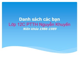 Danh sách các bạn
Lớp 12C PTTH Nguyễn Khuyến
Niên khóa 1986-1989
 