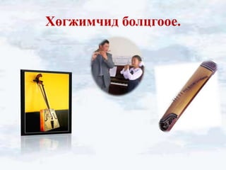 Хөгжимчид болцгоое.
 