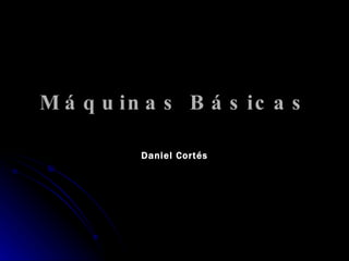 Máquinas Básicas Daniel Cortés 