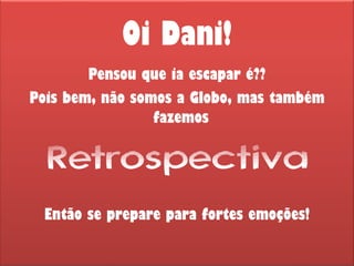 Oi Dani! ,[object Object],[object Object],[object Object],[object Object]