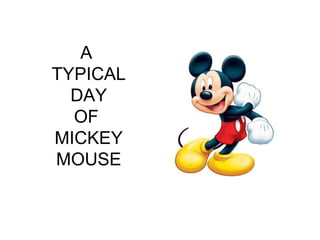 A
TYPICAL
DAY
OF
MICKEY
MOUSE
 