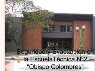 Autores:
Emilse Daniela Paz Nacusse
Bruno Oldani
Seguridad y Evacuación en
la EscuelaTécnica Nº2
“Obispo Colombres”
 