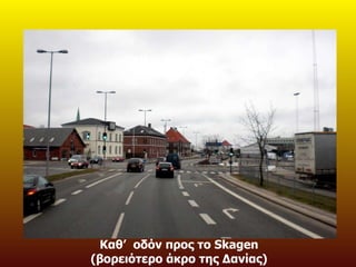 Καθ’  οδόν προς το  Skagen   ( βορειότερο άκρο της Δανίας )   