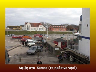 Άφιξη στο  Samso ( το πράσινο νησί) 
