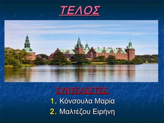 ΤΕΛΟΣΤΕΛΟΣ
ΣΥΝΤΕΛΕΣΤΕΣ:ΣΥΝΤΕΛΕΣΤΕΣ:
1.1. Κόνσουλα ΜαρίαΚόνσουλα Μαρία
2.2. Μαλτέζου ΕιρήνηΜαλτέζου Ειρήνη
 