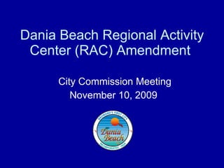 Dania Beach Regional Activity Center (RAC) Amendment  City Commission Meeting November 10, 2009  