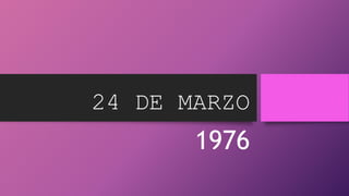 24 DE MARZO
1976
 