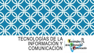 TECNOLOGÍAS DE LA
INFORMACIÓN Y
COMUNICACIÓN
 