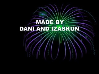 MADE BY
DANI AND IZASKUN
 