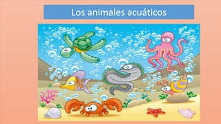 Los animales acuáticos 
 