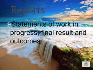 Statements of work in
progress, final result and
outcomes.
 