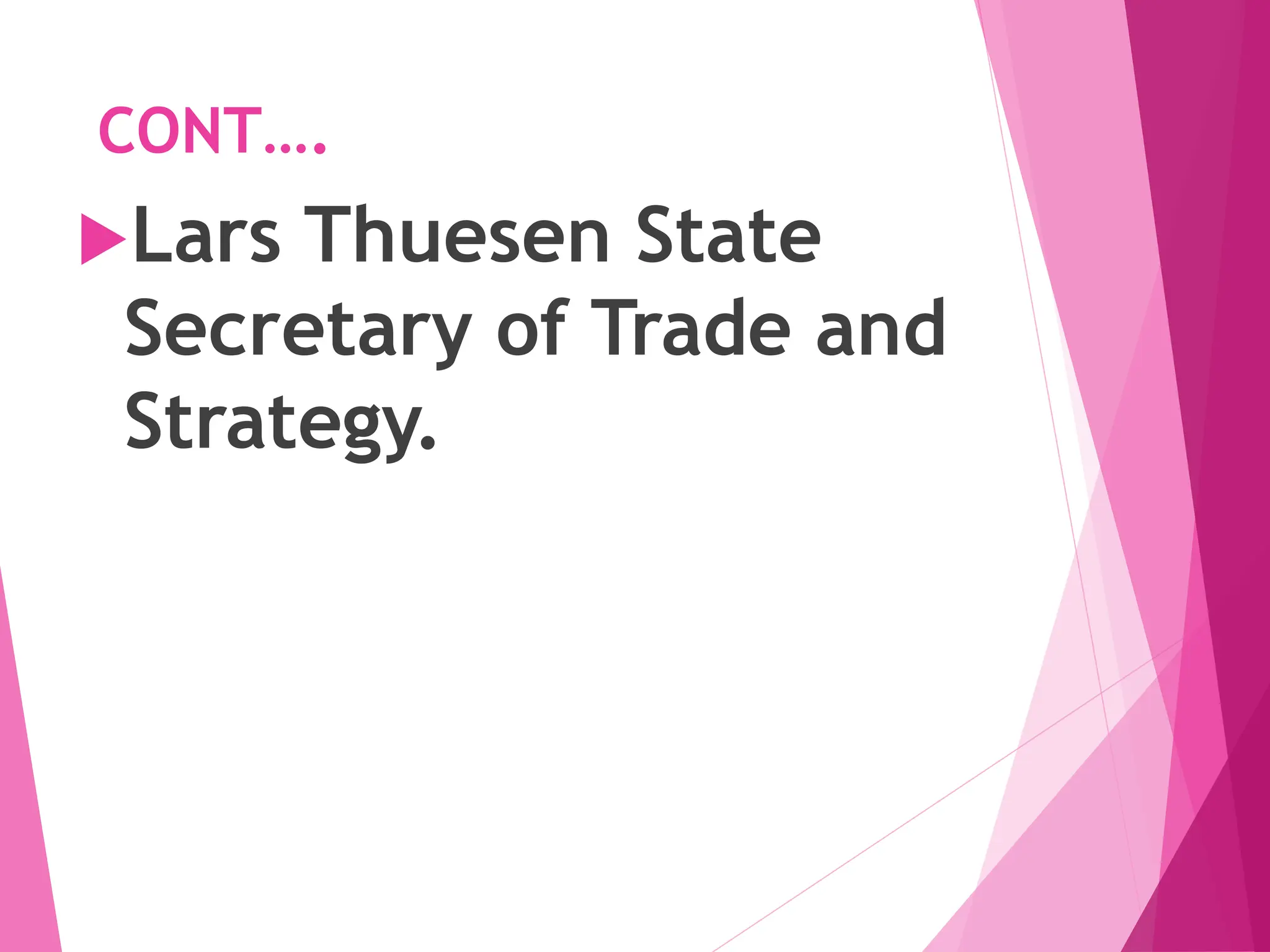 CONT….
Lars Thuesen State
Secretary of Trade and
Strategy.
 