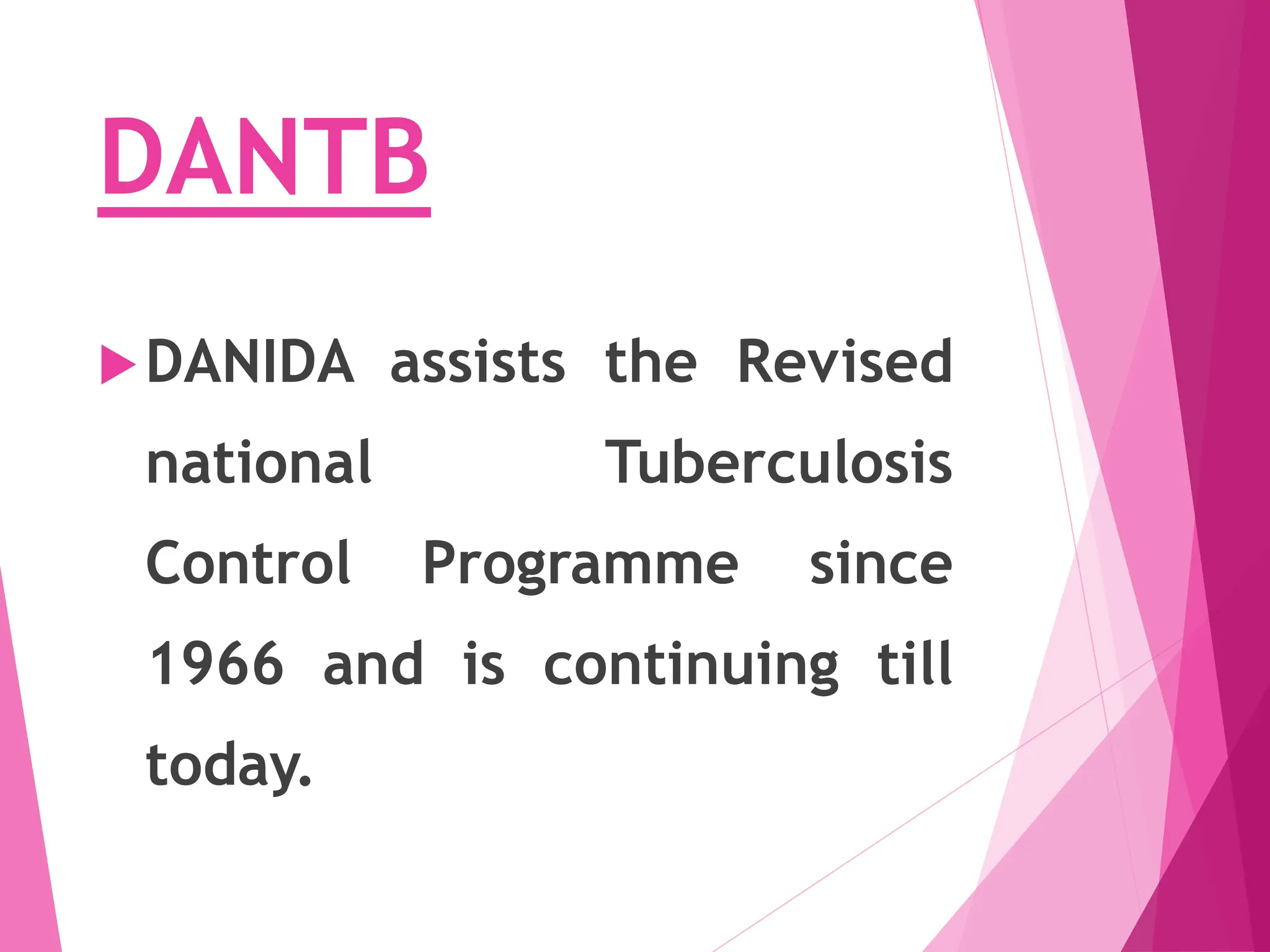 DANTB
DANIDA assists the Revised
national Tuberculosis
Control Programme since
1966 and is continuing till
today.
 