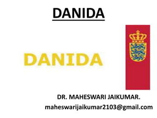 DANIDA
DR. MAHESWARI JAIKUMAR.
maheswarijaikumar2103@gmail.com
 