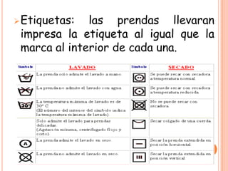  Etiquetas:  las prendas llevaran
 impresa la etiqueta al igual que la
 marca al interior de cada una.
 