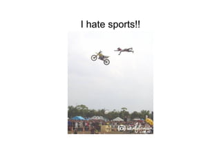 I hate sports!! 