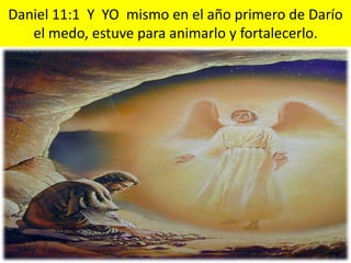 Daniel 11:1 Y YO mismo en el año primero de Darío
   el medo, estuve para animarlo y fortalecerlo.
 