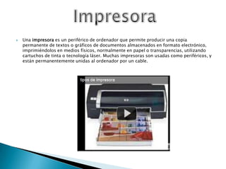 Una impresora es un periférico de ordenador que permite producir una copia permanente de textos o gráficos de documentos almacenados en formato electrónico, imprimiéndolos en medios físicos, normalmente en papel o transparencias, utilizando cartuchos de tinta o tecnología láser. Muchas impresoras son usadas como periféricos, y están permanentemente unidas al ordenador por un cable.Impresora
