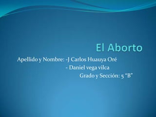 Apellido y Nombre: -J Carlos Huauya Oré
                   - Daniel vega vilca
                         Grado y Sección: 5 “B”
 