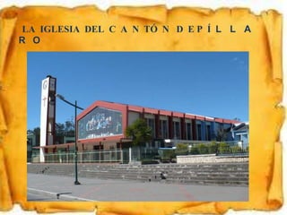 LA IGLESIA DEL C A N TÓ N D E P Í L L A
R O
 