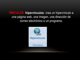 VÍNCULOS: hipervínculos: crea un hipervínculo a
una página web, una imagen, una dirección de
correo electrónico o un programa.

 