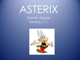 ASTERIX
Daniel Jasper
Niveau 1.1
 