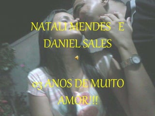 NATALI MENDES E
DANIEL SALES
03 ANOS DE MUITO
AMOR!!!
 