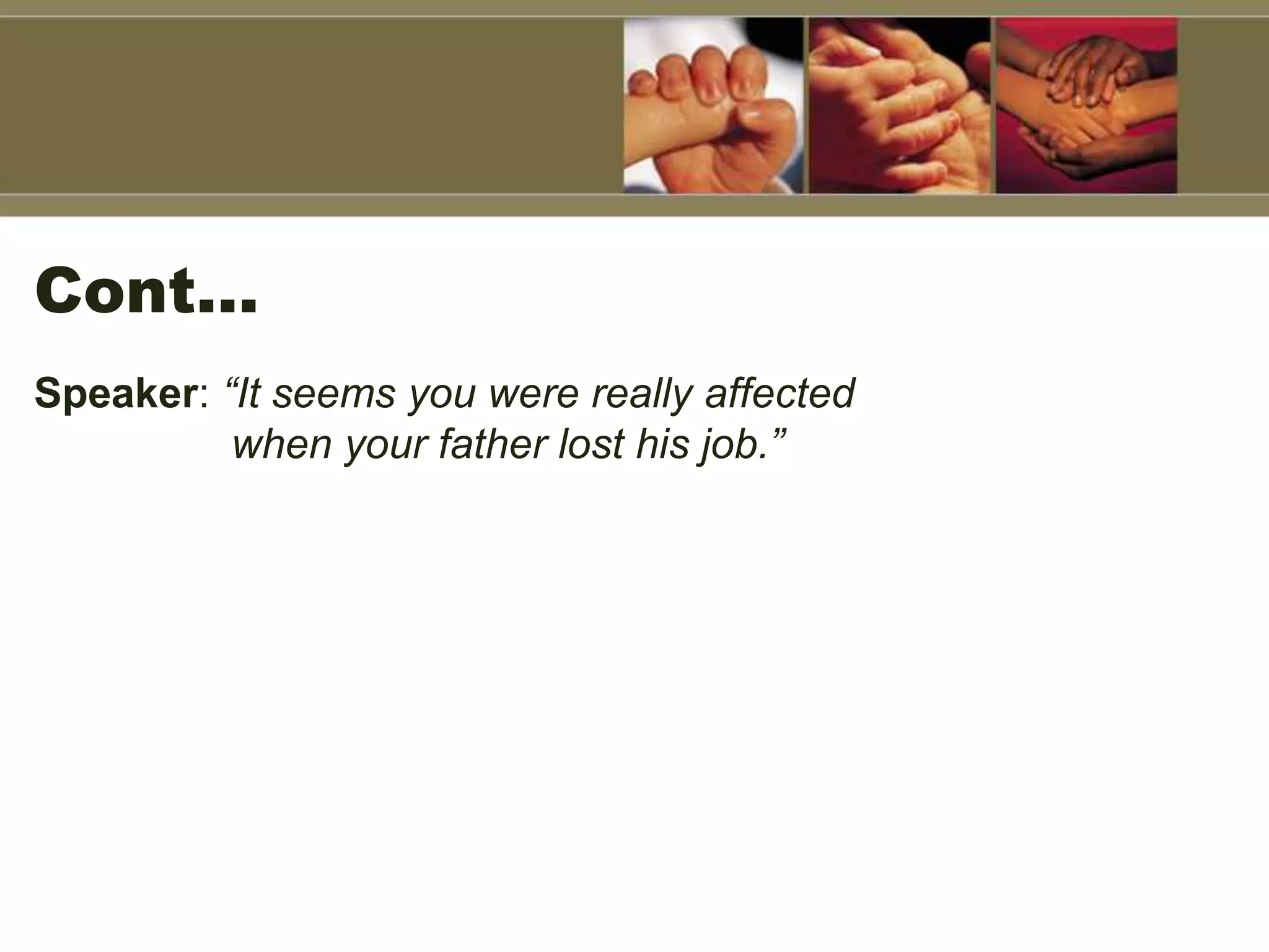 Cont…
Speaker: “It seems you were really affected
when your father lost his job.”
 
