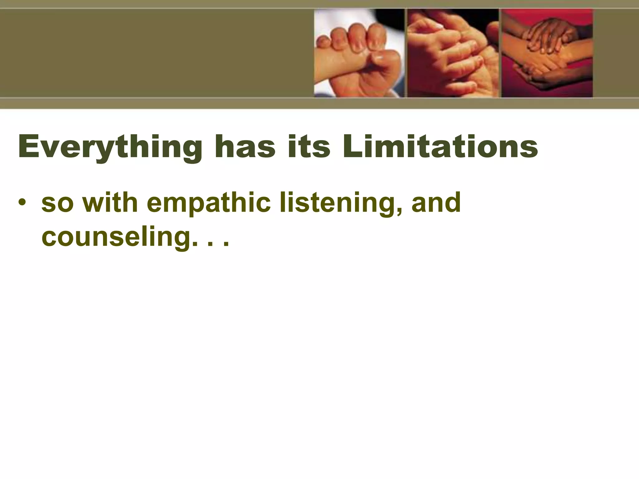 Everything has its Limitations
• so with empathic listening, and
counseling. . .
 
