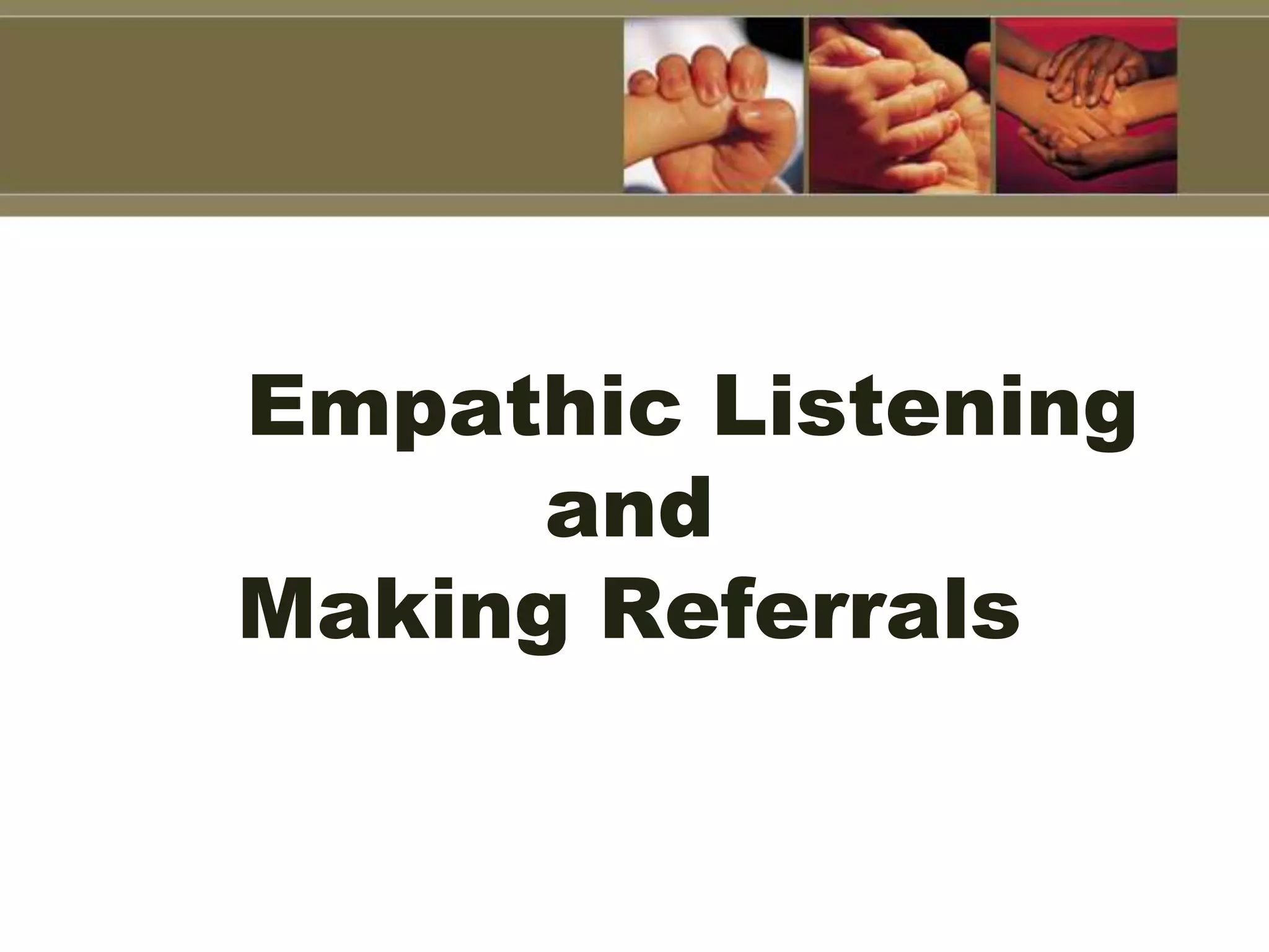 Empathic Listening
and
Making Referrals
 