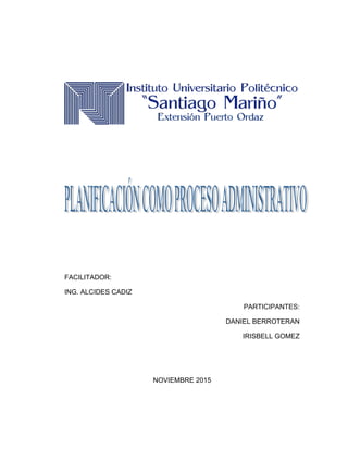 FACILITADOR:
ING. ALCIDES CADIZ
PARTICIPANTES:
DANIEL BERROTERAN
IRISBELL GOMEZ
NOVIEMBRE 2015
 