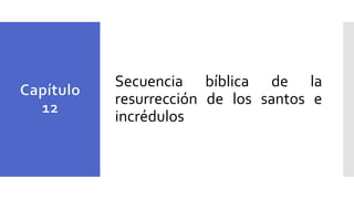 Secuencia bíblica de la
resurrección de los santos e
incrédulos
 