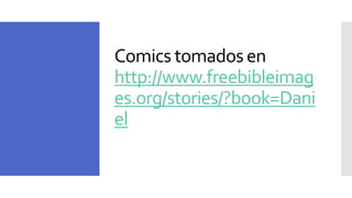 Comics tomados en
http://www.freebibleimag
es.org/stories/?book=Dani
el
 